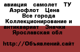 1.2) авиация : самолет - ТУ 144 Аэрофлот › Цена ­ 49 - Все города Коллекционирование и антиквариат » Значки   . Ярославская обл.